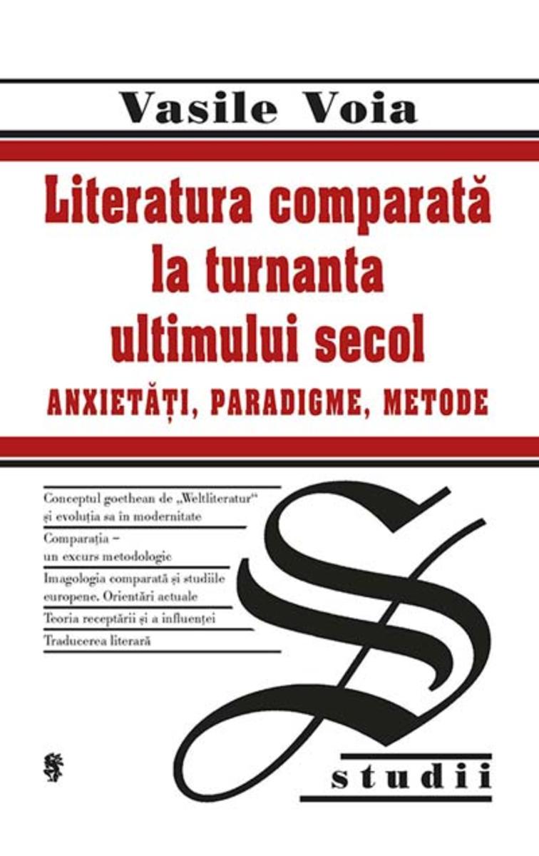 Literatura comparat? la turnanta ultimului secol. Anxiet??i, paradigme, metode