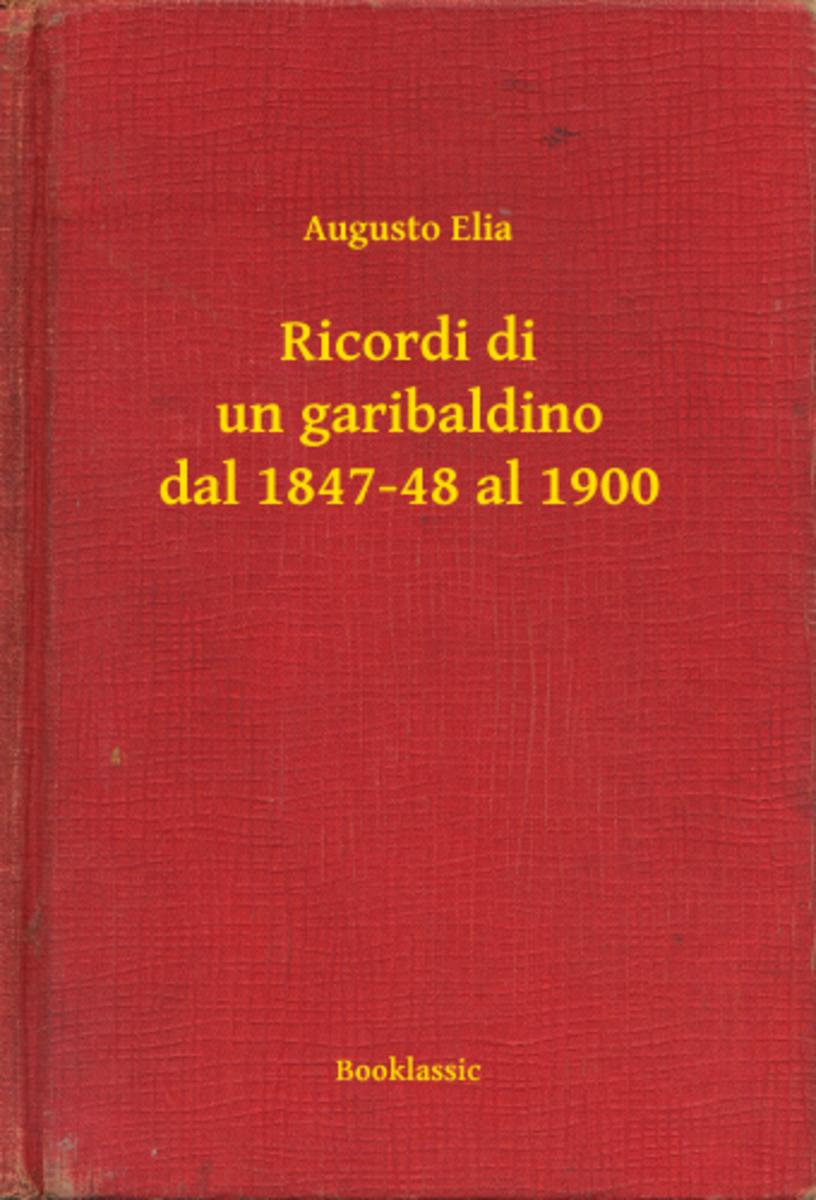 Ricordi di un garibaldino dal 1847-48 al 1900