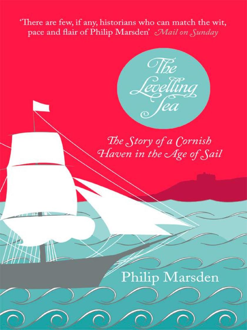 The Levelling Sea: The Story of a Cornish Haven in the Age of Sail