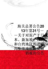海关总署公告2013年第31号――关于对原产于日本、新加坡、韩国和台湾地区的进口丙酮继续征收反倾销税的公告