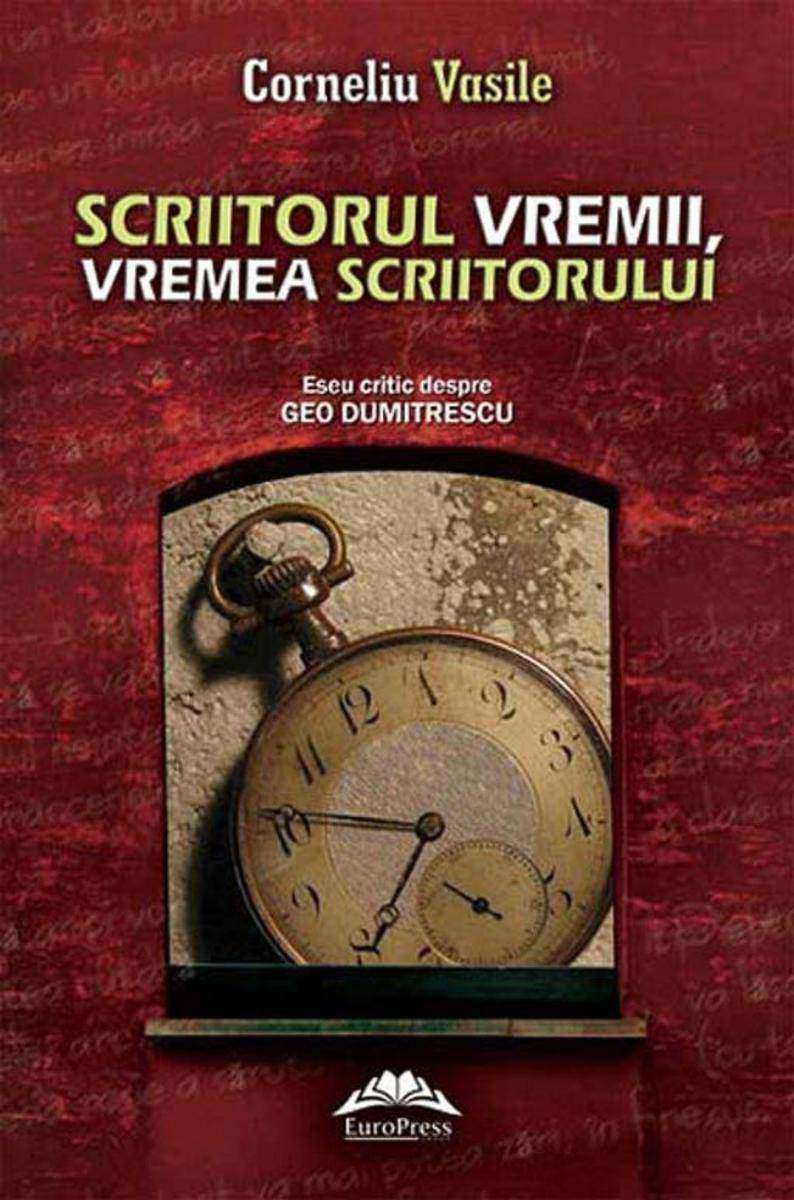 Scriitorul vremii, vremea scriitorului. Eseu critic despre Geo Dumitrescu