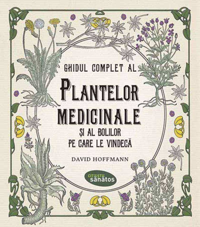 Ghidul complet al plantelor medicinale ?i al bolilor pe care le vindec?