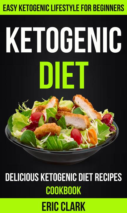 Ketogenic Diet：Delicious Ketogenic Diet Recipes Cookbook：Easy Ketogenic Lifestyl