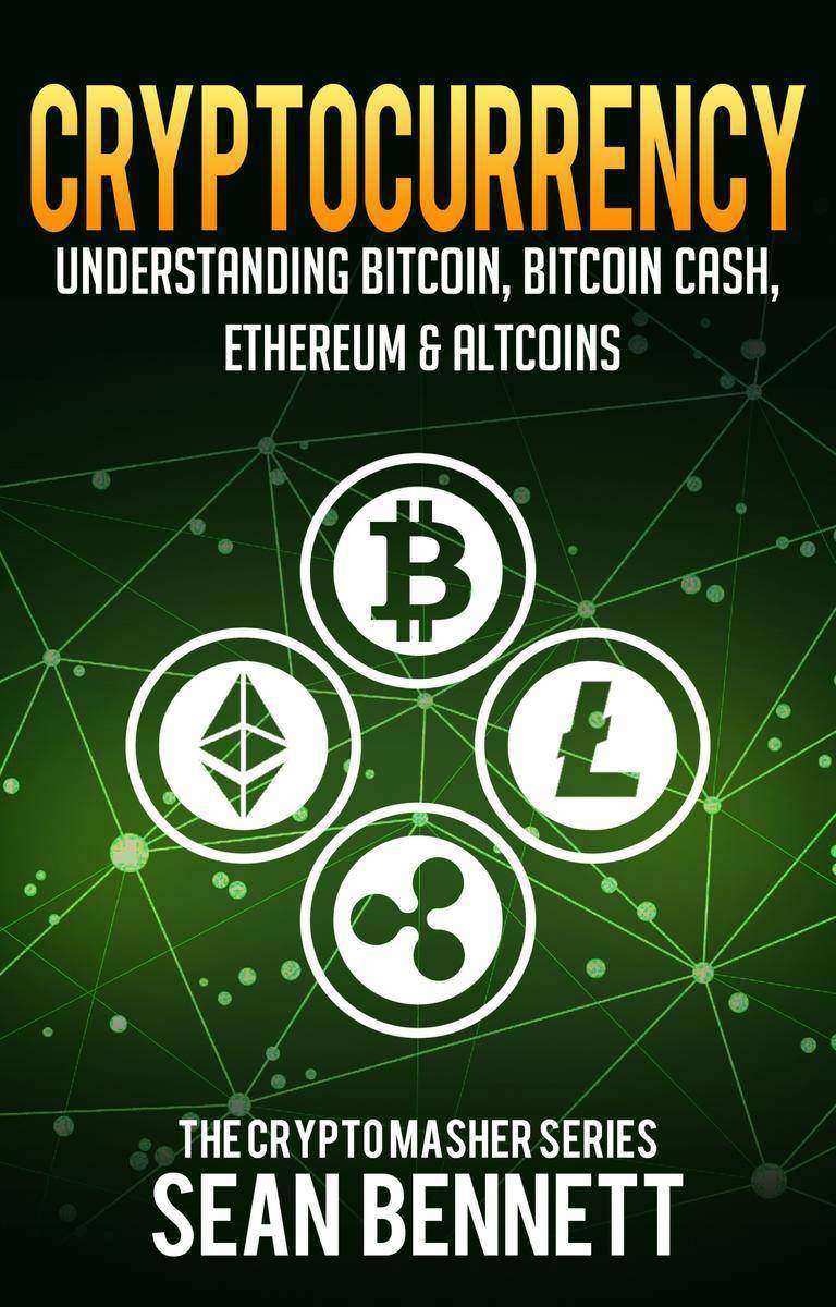 Cryptocurrency：Understanding Bitcoin, Bitcoin Cash, Ethereum & Altcoins