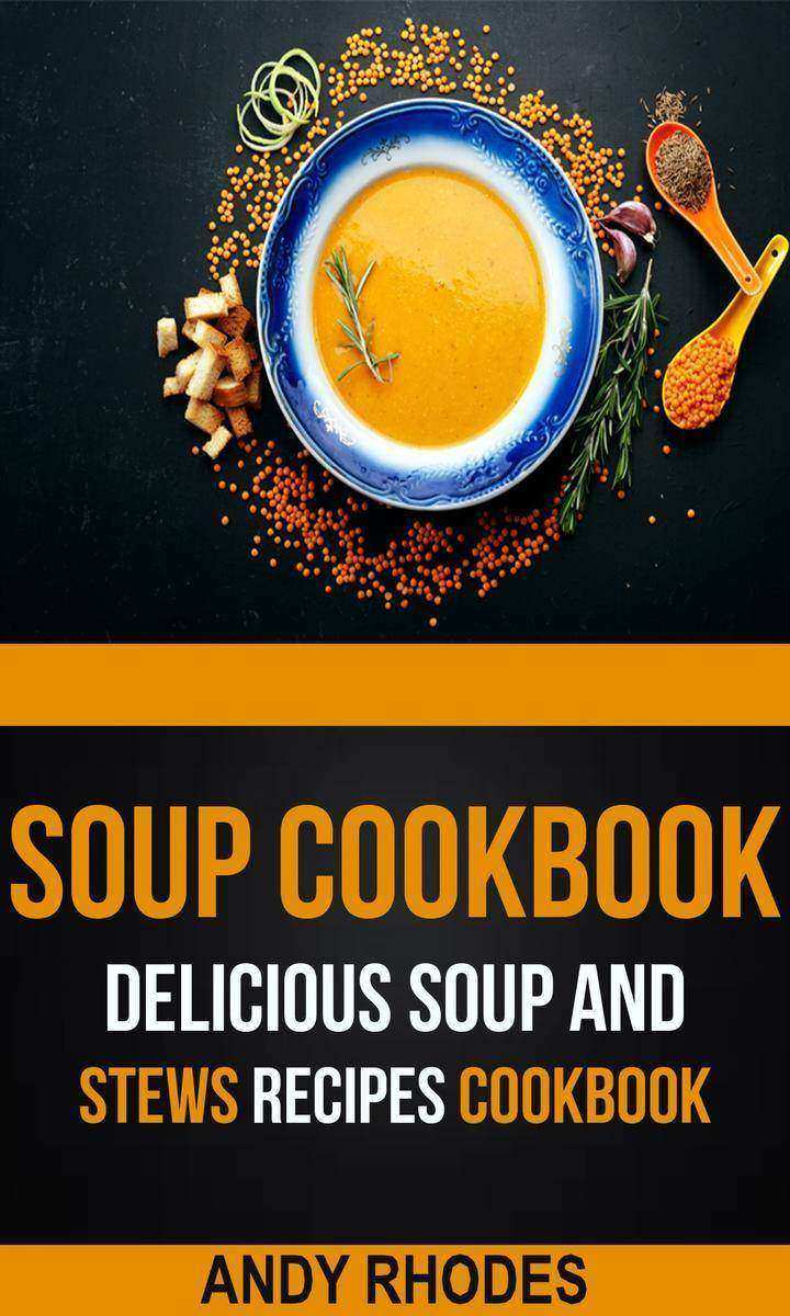 Soup Cookbook：Delicious Soup And Stews Recipes
