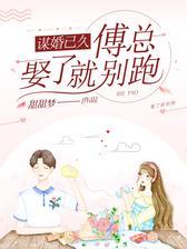 谋婚已久：傅总，娶了就别跑了