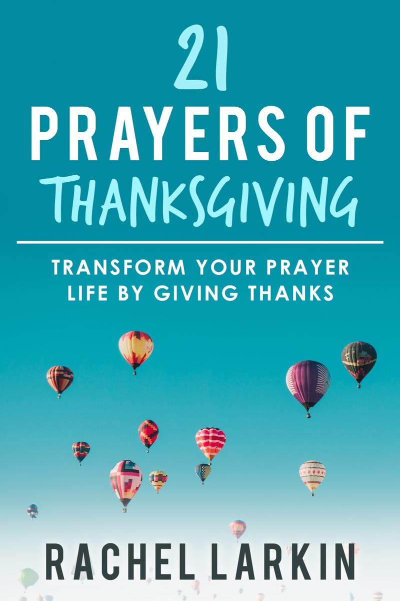 21 Prayers of Thanksgiving： Transform Your Prayer Life by Giving Thanks