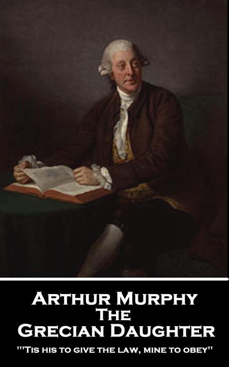 Grecian Daughter - ''Tis his to give the law, mine to obey''