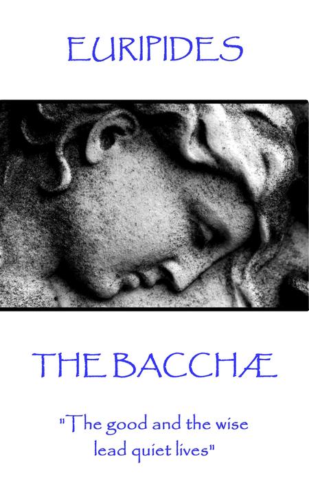 Bacchae - The good and the wise lead quiet lives