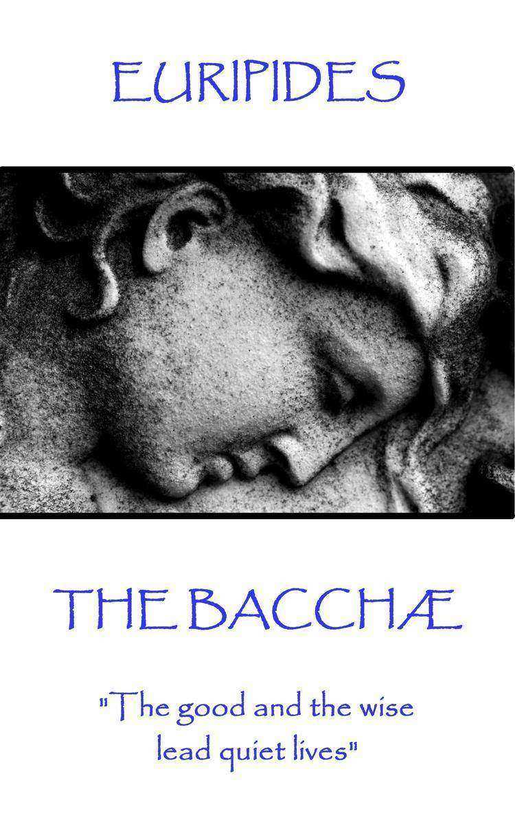 Bacchae - The good and the wise lead quiet lives