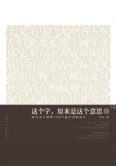 这个字，原来是这个意思Ⅰ：你不可不知的100个最中国的汉字