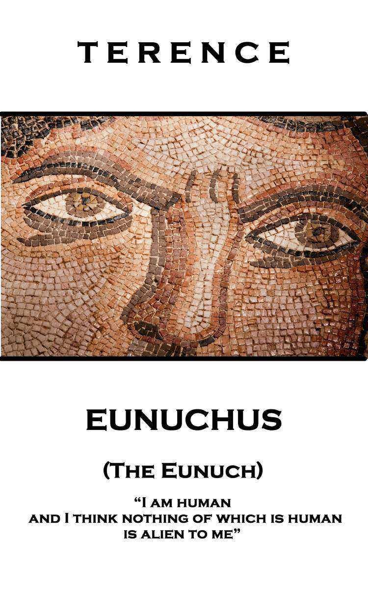 Eunuchus (The Eunuch) - 'I am human and I think nothing of which is human is ali