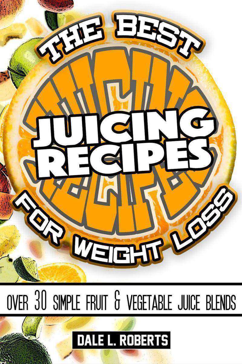 The Best Juicing Recipes for Weight Loss:Over 30 Healthy Fruit & Vegetable Blend