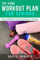 The Home Workout Plan for Seniors:How to Master Chair Exercises in 30 Days