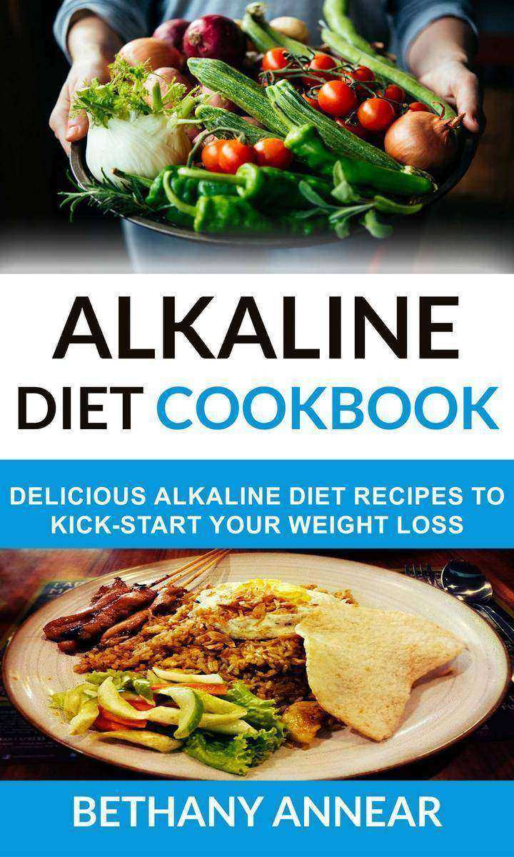 Alkaline Diet Cookbook：Delicious Alkaline Diet Recipes To Kick-Start Your Weight