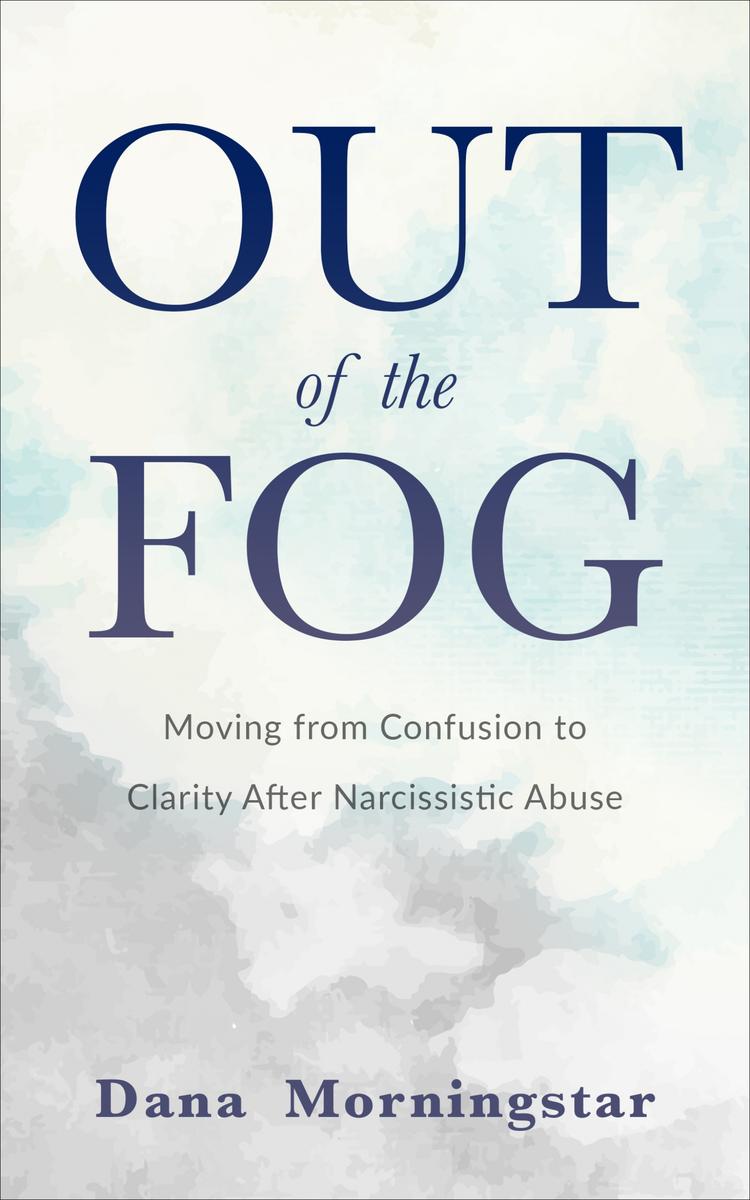 Out of the Fog Moving from Confusion to Clarity After Narcissistic Abuse