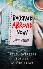 Backpack Abroad Now!: Travel overseas—even if you're broke