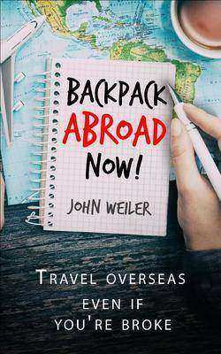 Backpack Abroad Now!: Travel overseas—even if you're broke