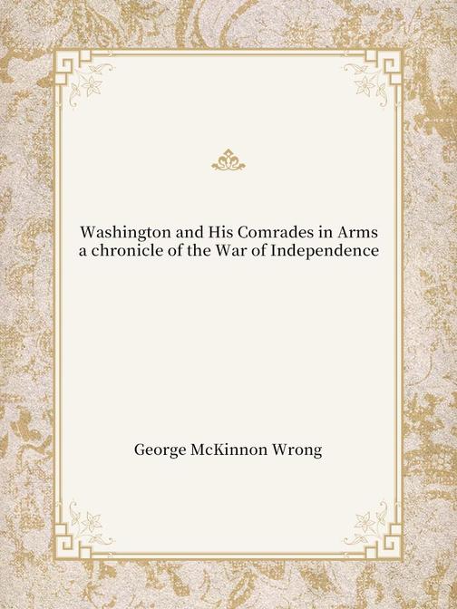 Washington and His Comrades in Arms; a chronicle of the War of Independence