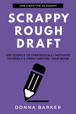 Scrappy Rough Draft: Use science to strategically motivate yourself & finish wri