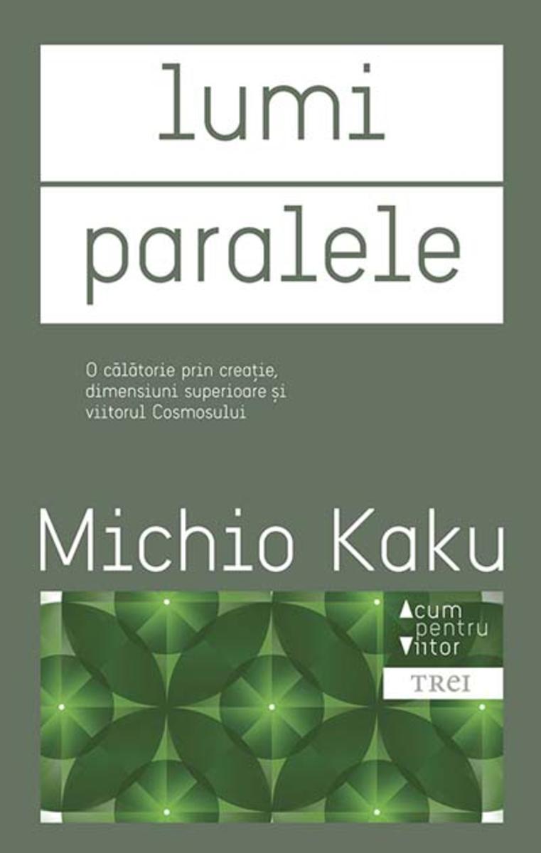 Lumi paralele. O c?l?torie prin crea?ie, dimensiuni superioare ?i viitorul cosmo