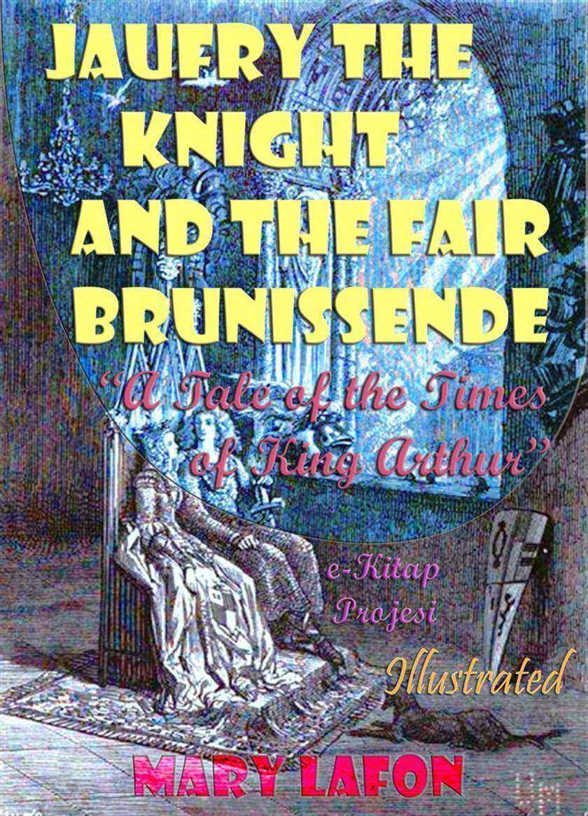 Jaufry the Knight and the Fair Brunissende: A Tale of the Times of King Arthur”