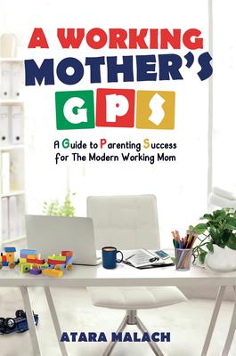 A Working Mother’s GPS: A Guide to Parenting Success for the Modern Working Mom