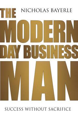 The Modern Day Business Man: Success Without Sacrifice