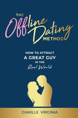 The Offline Dating Method: How to Attract a Great Guy in the Real World