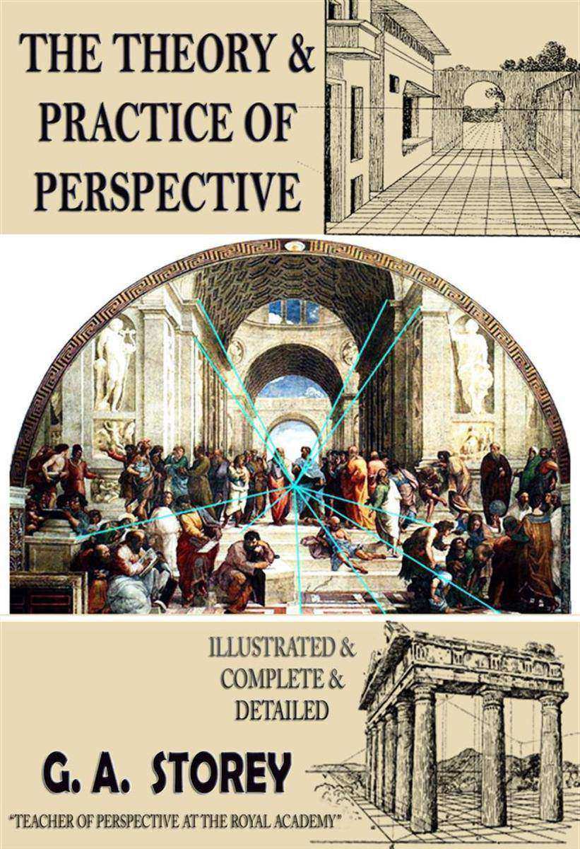 The Theory and Practice of Perspective: {Illustrated & Complete & Detailed}