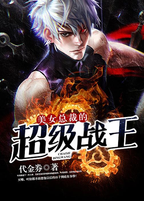 美女总裁的超级战王【超级强者重归花都,且看超级强者对美女总裁24小时的精心呵护。】