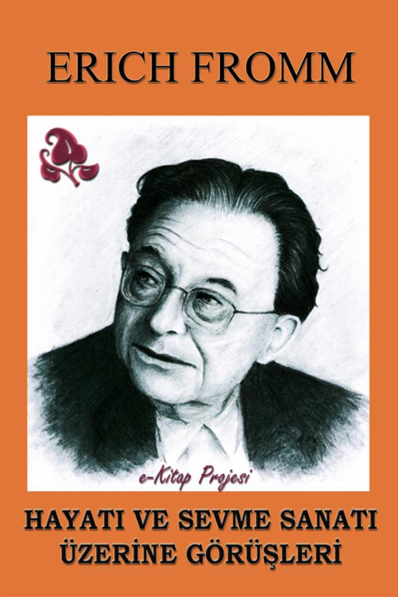 Hayati ve Sevme Sanati Uzerine Gorusleri: [Bir Otobiyografik & Psikolojik Calism