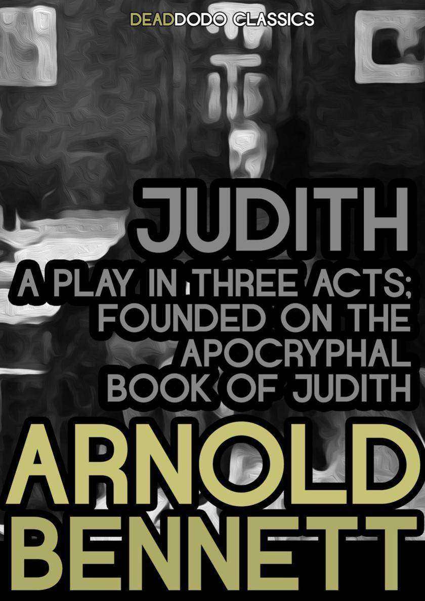 Judith, a Play in Three Acts: Founded on the Apocryphal Book of Judith