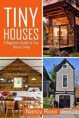 Tiny Houses: A Beginners Guide To Tiny House Living