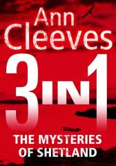 The Mysteries of Shetland: Ann Cleeves Shetland novels 1-3