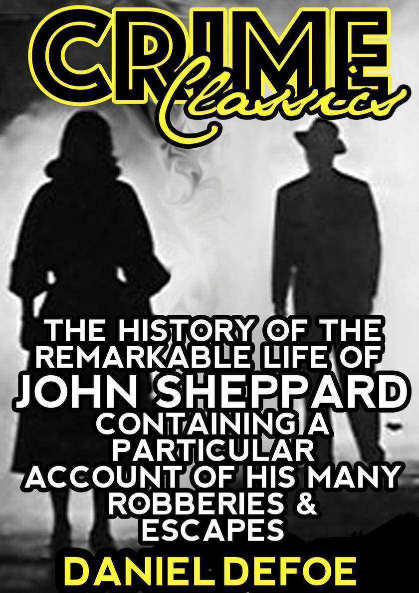 The History Of The Remarkable Life Of John Sheppard Containing A Particular Acco