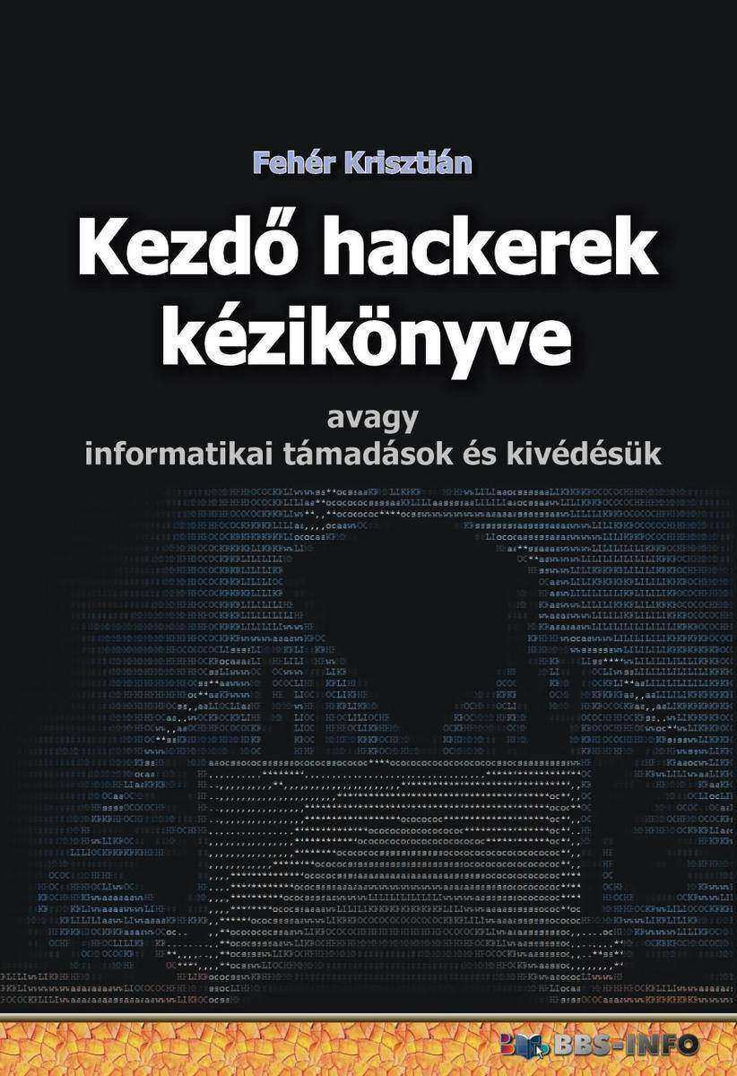 Kezd? hackerek kézik?nyve: avagy informatikai támadások és kivédésük