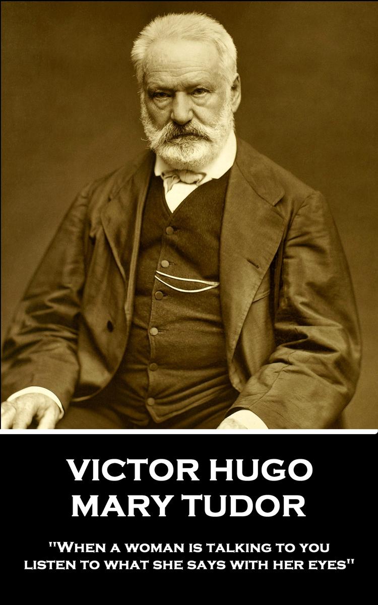 Mary Tudor - When a woman is talking to you, listen to what she says with her ey