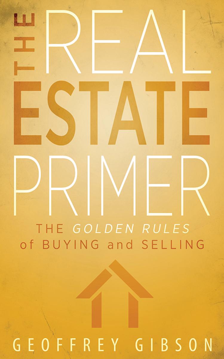 The Real Estate Primer:The Golden Rules of Buying and Selling