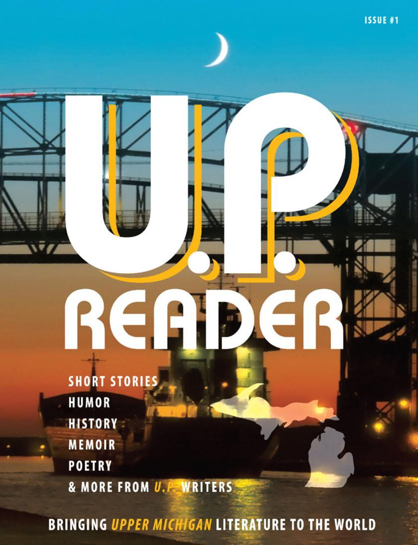 U.P. Reader:Bringing Upper Michigan Literature to the World -- Issue #1