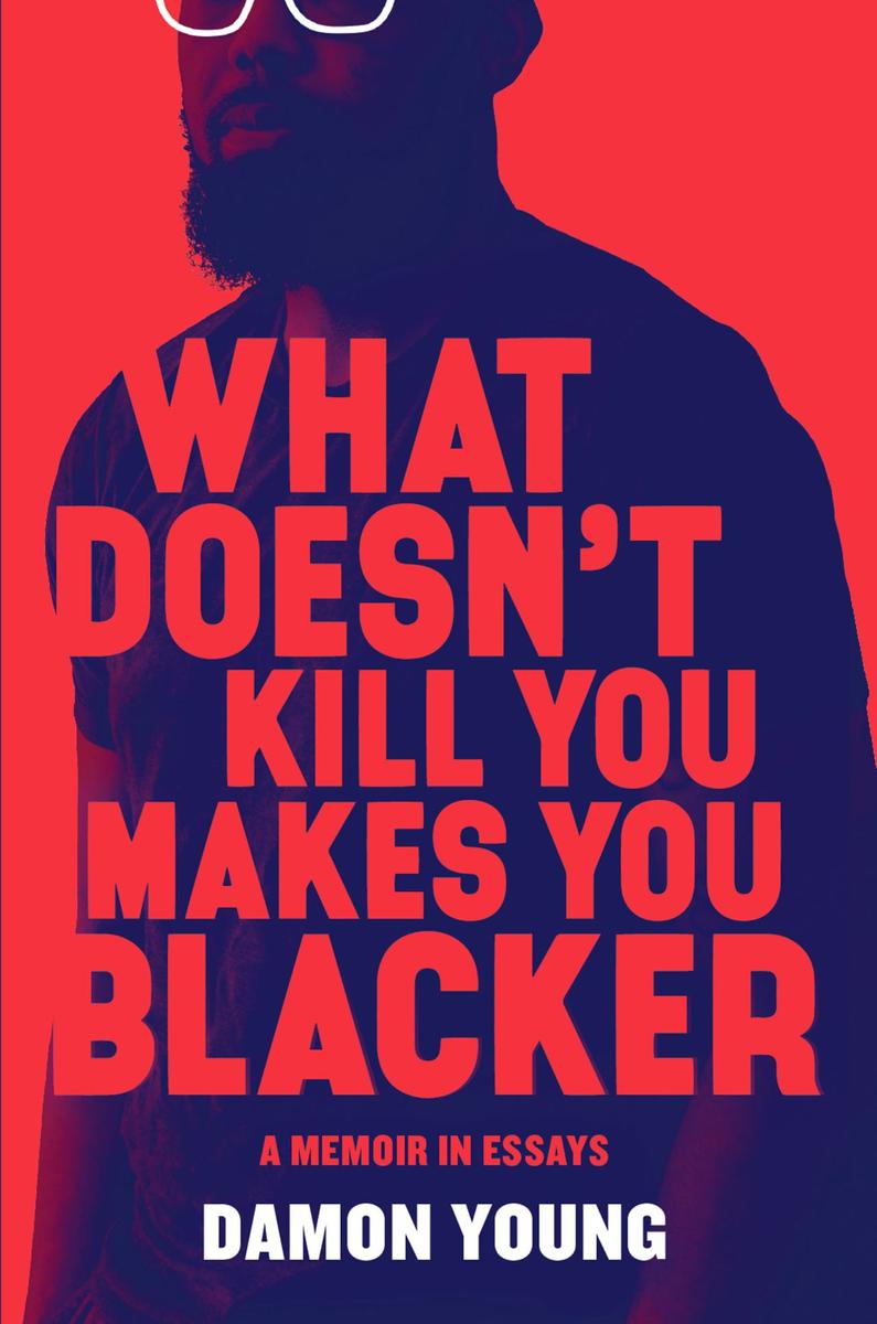What Doesn't Kill You Makes You Blacker：A Memoir in Essays