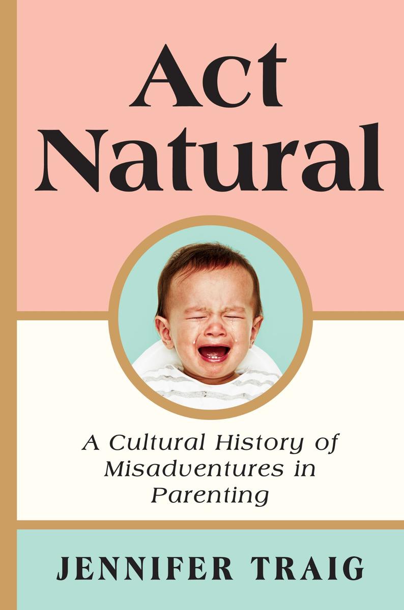 Act Natural：A Cultural History of Misadventures in Parenting