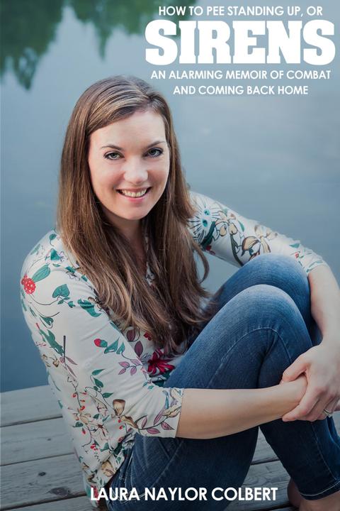 Sirens: How to Pee Standing Up: An Alarming Memoir of Combat and Coming Back Hom