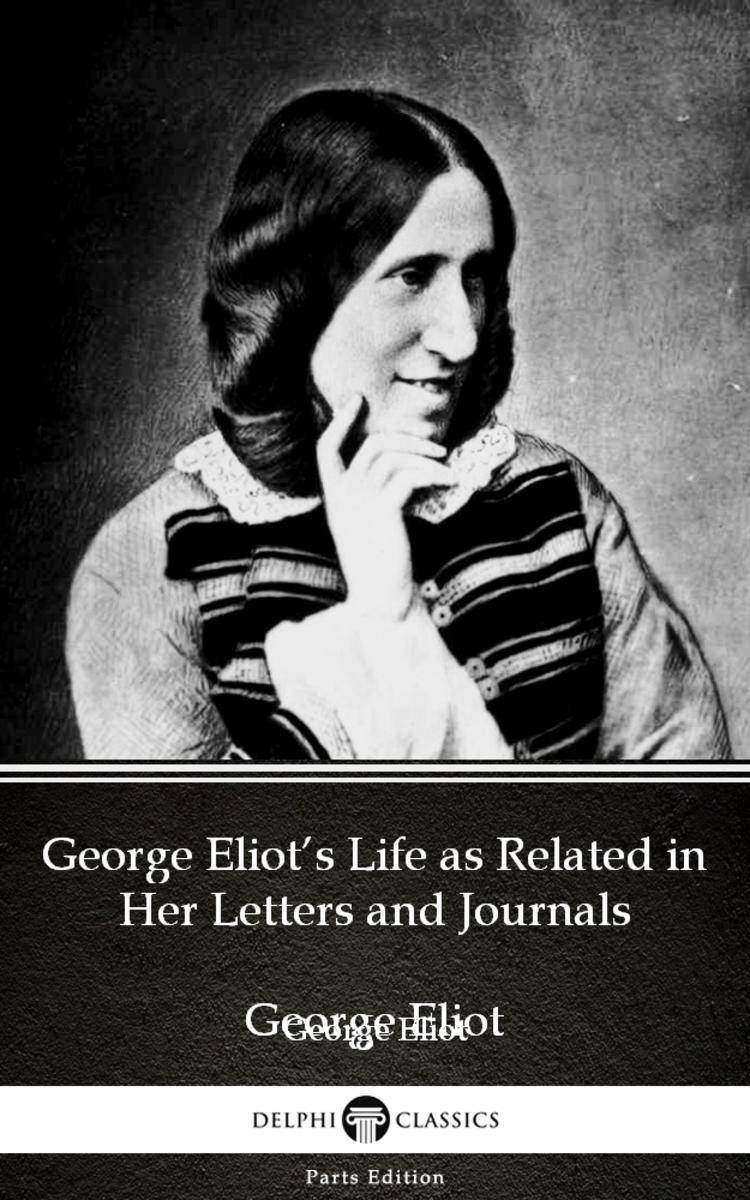George Eliot’s Life as Related in Her Letters and Journals by George Eliot