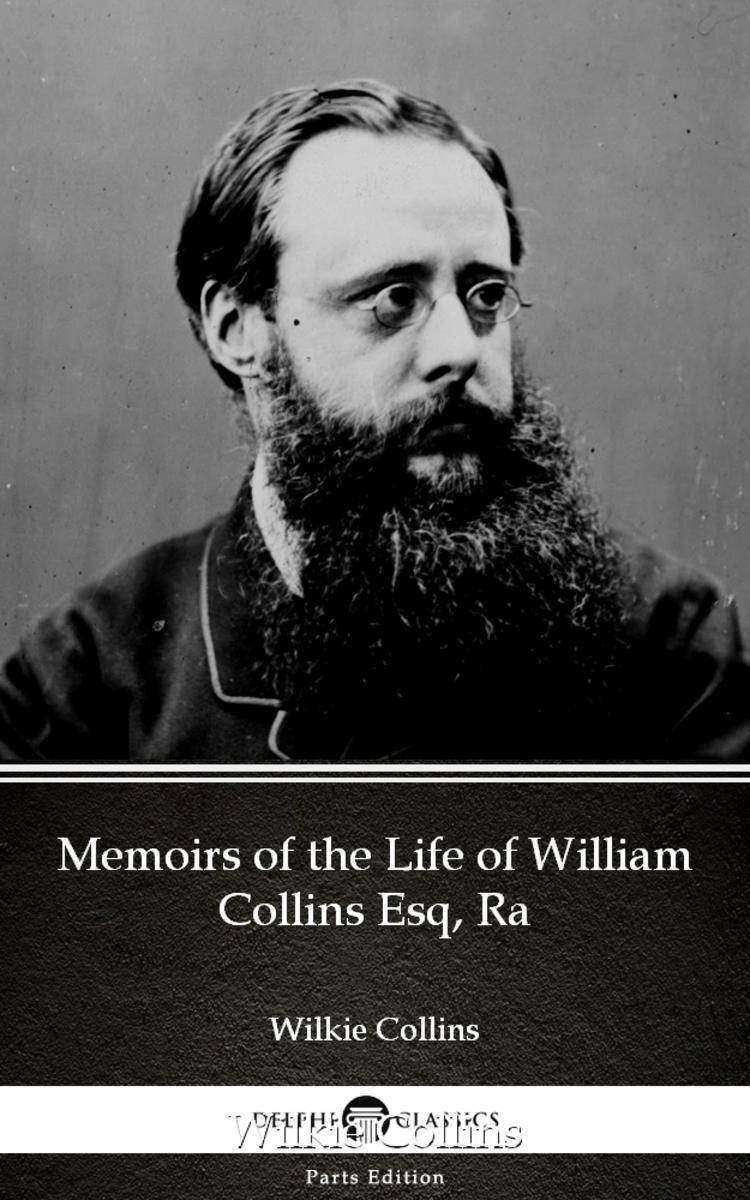 Memoirs of the Life of William Collins Esq, Ra by Wilkie Collins - Delphi Classi