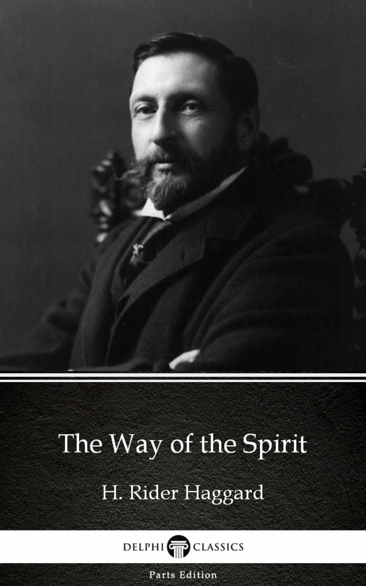 The Way of the Spirit by H. Rider Haggard - Delphi Classics (Illustrated)