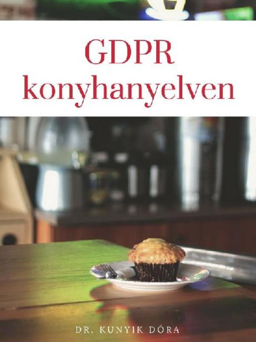 GDPR konyhanyelven: K?zérthet? magyarázat az adatvédelemr?l kisvállalkozóknak