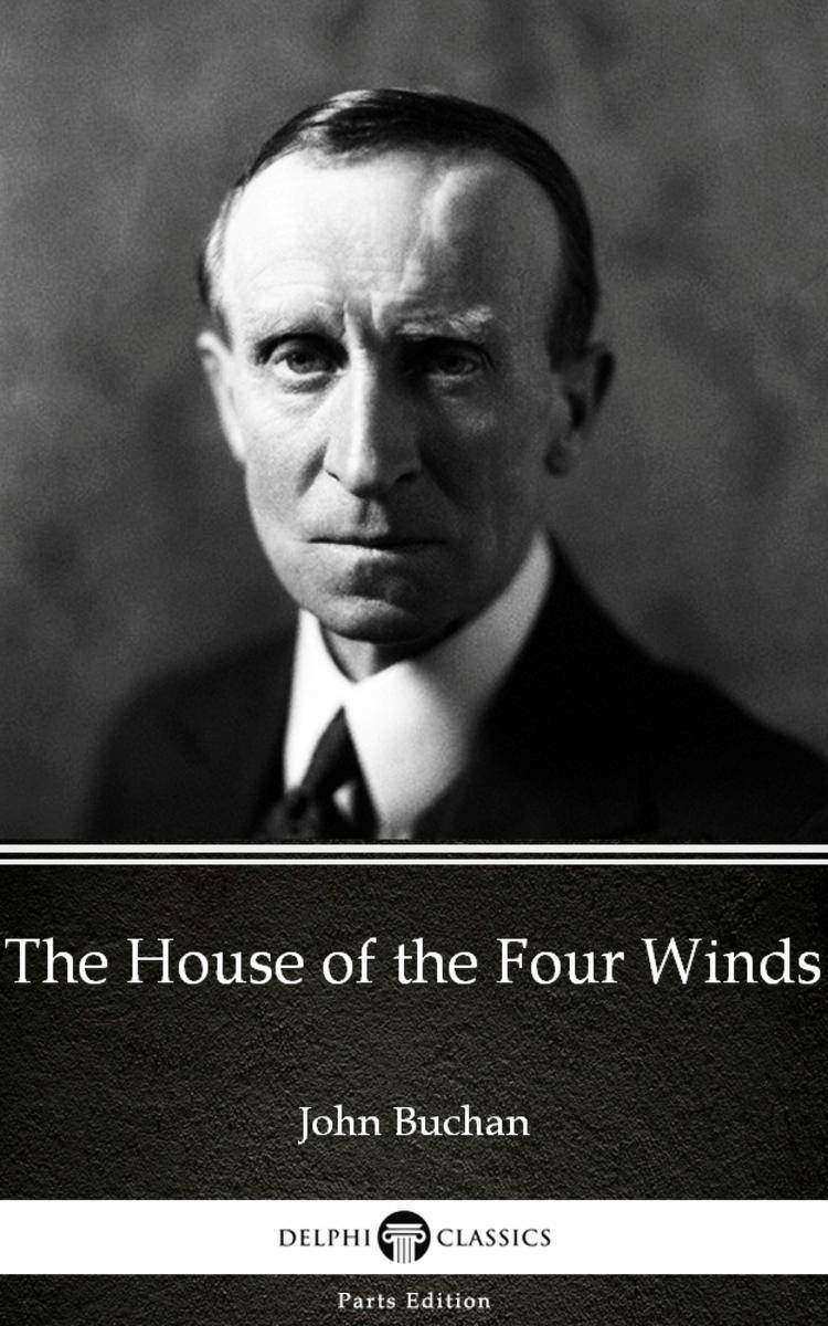 The House of the Four Winds by John Buchan - Delphi Classics (Illustrated)
