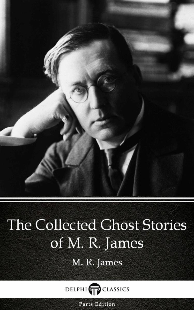 The Collected Ghost Stories of M. R. James by M. R. James - Delphi Classics (Ill