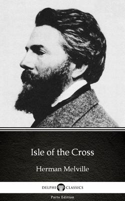 Isle of the Cross by Herman Melville - Delphi Classics (Illustrated)